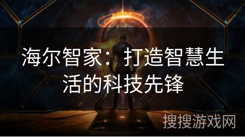 海尔智家：打造智慧生活的科技先锋