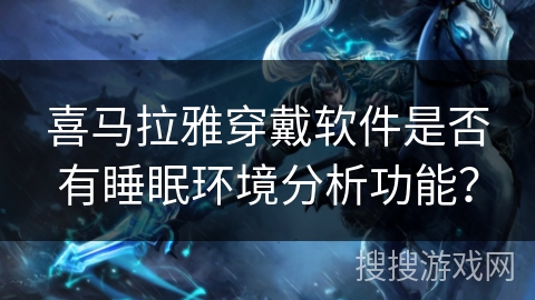 喜马拉雅穿戴软件是否有睡眠环境分析功能？