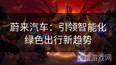 蔚来汽车：引领智能化绿色出行新趋势