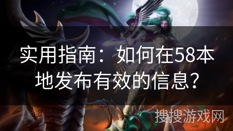 实用指南：如何在58本地发布有效的信息？