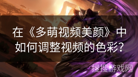在《多萌视频美颜》中如何调整视频的色彩？