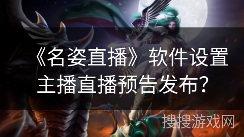 《名姿直播》软件设置主播直播预告发布？