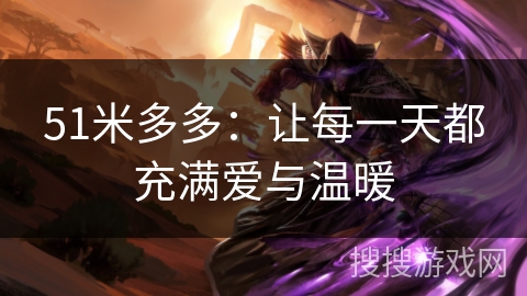 51米多多：让每一天都充满爱与温暖