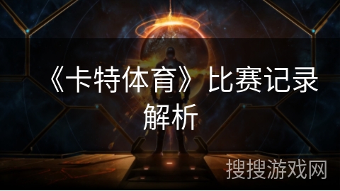 《卡特体育》比赛记录解析 《卡特体育》比赛记录解析