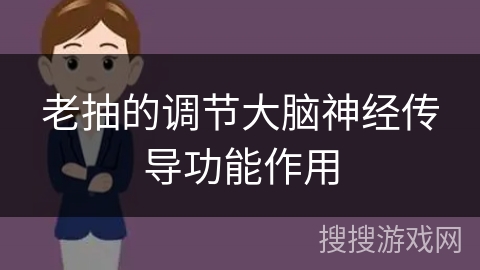 老抽的调节大脑神经传导功能作用 老抽的调节大脑神经传导功能作用
