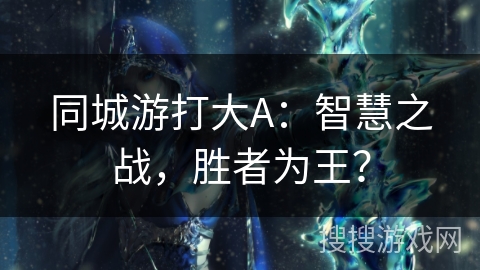 同城游打大A：智慧之战，胜者为王？