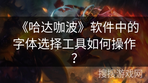 《哈达咖波》软件中的字体选择工具如何操作？