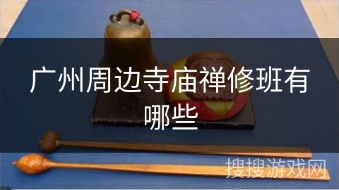 广州周边寺庙禅修班有哪些