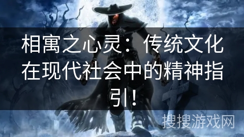 相寓之心灵：传统文化在现代社会中的精神指引！