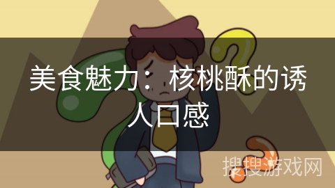 美食魅力:核桃酥的诱人口感 美食魅力:核桃酥的诱人口感