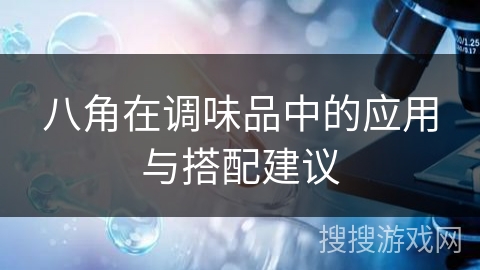 八角在调味品中的应用与搭配建议 八角在调味品中的应用与搭配建议
