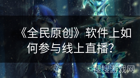 《全民原创》软件上如何参与线上直播？