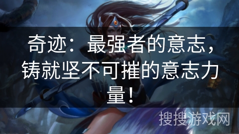 奇迹：最强者的意志，铸就坚不可摧的意志力量！