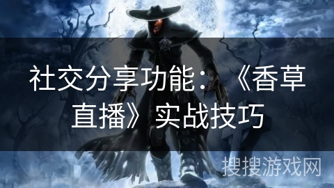 社交分享功能：《香草直播》实战技巧