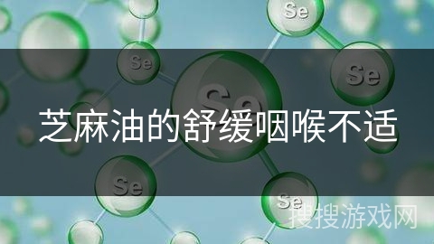 芝麻油的舒缓咽喉不适