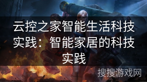 云控之家智能生活科技实践:智能家居的科技实践 云控之家智能生活科技实践:智能家居的科技实践