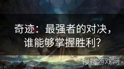 奇迹：最强者的对决，谁能够掌握胜利？