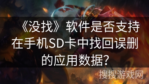 《没找》软件是否支持在手机SD卡中找回误删的应用数据? 《没找》软件是否支持在手机SD卡中找回误删的应用数据?