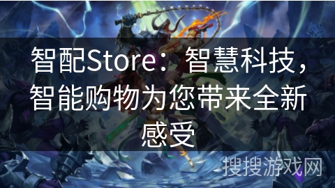 智配Store：智慧科技，智能购物为您带来全新感受
