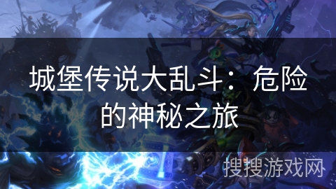 城堡传说大乱斗：危险的神秘之旅