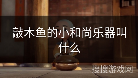 敲木鱼的小和尚乐器叫什么