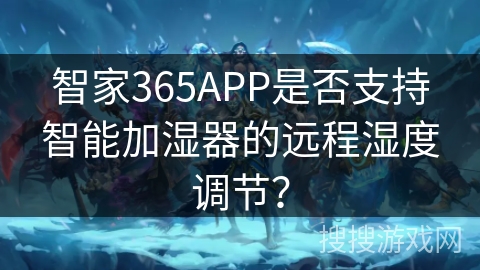 智家365APP是否支持智能加湿器的远程湿度调节？