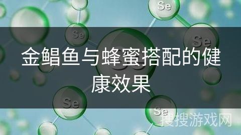 金鲳鱼与蜂蜜搭配的健康效果 金鲳鱼与蜂蜜搭配的健康效果