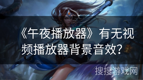 《午夜播放器》有无视频播放器背景音效？