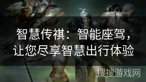 智慧传祺：智能座驾，让您尽享智慧出行体验