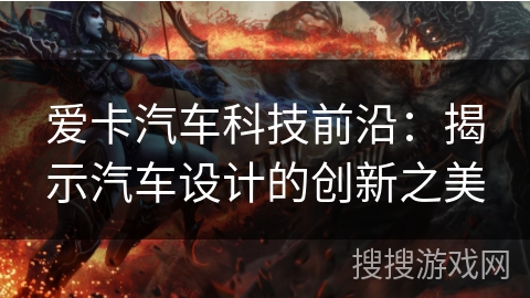 爱卡汽车科技前沿：揭示汽车设计的创新之美