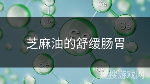 芝麻油的舒缓肠胃
