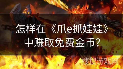 怎样在《爪e抓娃娃》中赚取免费金币？