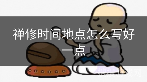 禅修时间地点怎么写好一点