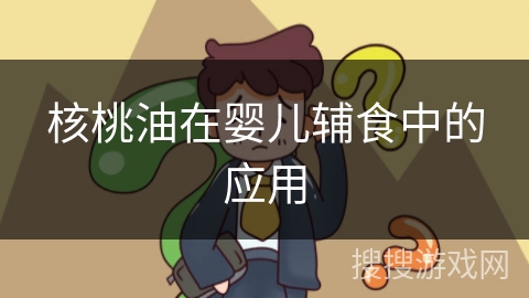 核桃油在婴儿辅食中的应用