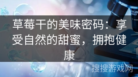 草莓干的美味密码：享受自然的甜蜜，拥抱健康