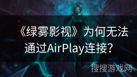 《绿雾影视》为何无法通过AirPlay连接？