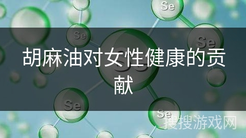 胡麻油对女性健康的贡献
