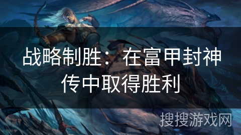 战略制胜：在富甲封神传中取得胜利