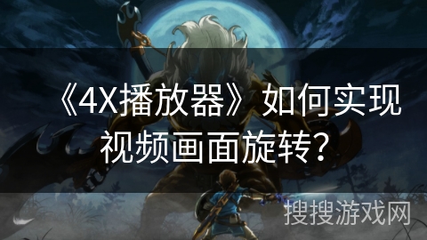《4X播放器》如何实现视频画面旋转？