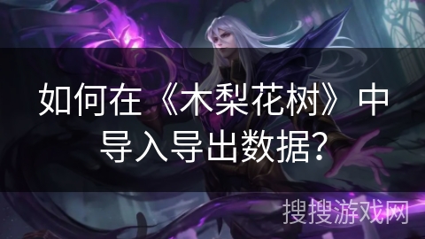 如何在《木梨花树》中导入导出数据？