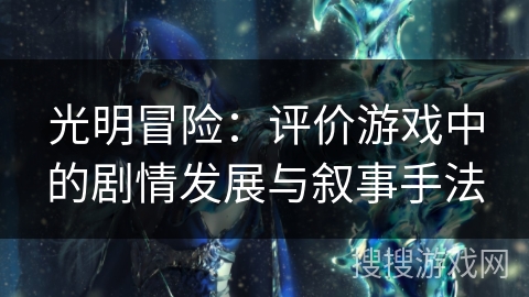 光明冒险：评价游戏中的剧情发展与叙事手法
