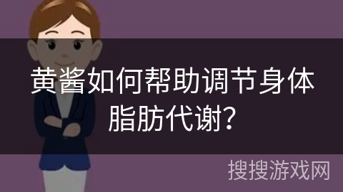 黄酱如何帮助调节身体脂肪代谢？