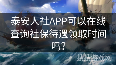 泰安人社APP可以在线查询社保待遇领取时间吗? 泰安人社APP可以在线查询社保待遇领取时间吗?