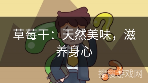 草莓干：天然美味，滋养身心