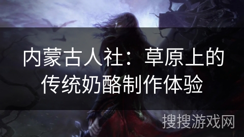 内蒙古人社：草原上的传统奶酪制作体验