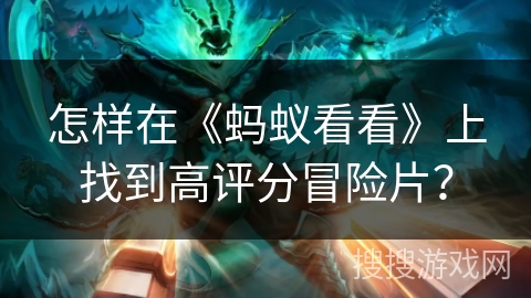 怎样在《蚂蚁看看》上找到高评分冒险片？