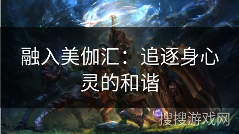 融入美伽汇：追逐身心灵的和谐