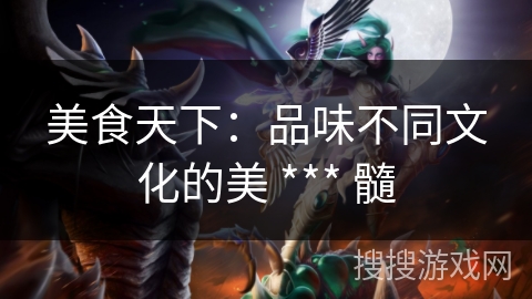 美食天下：品味不同文化的美 *** 髓