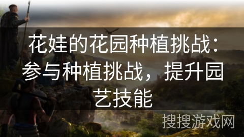 花娃的花园种植挑战：参与种植挑战，提升园艺技能