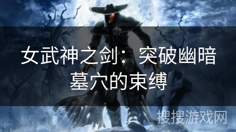 女武神之剑：突破幽暗墓穴的束缚